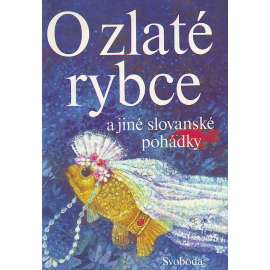 O zlaté rybce a jiné slovanské pohádky [srbské, české, slovinské, ruské, ukrajinské ad.]